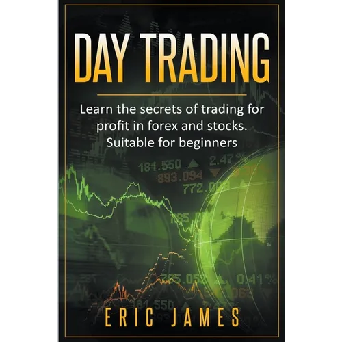 Day Trading: Learn the Secrets of Trading for Profit in Forex and Stocks. Suitable for Beginners. - Paperback