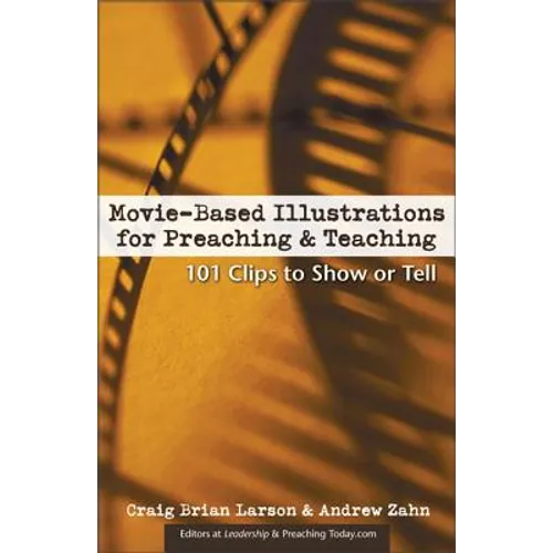 Movie-Based Illustrations for Preaching and Teaching: 101 Clips to Show or Tell - Paperback