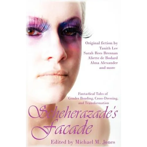 Scheherazade's Facade: Fantastical Tales of Gender Bending, Cross-Dressing, and Transformation - Paperback
