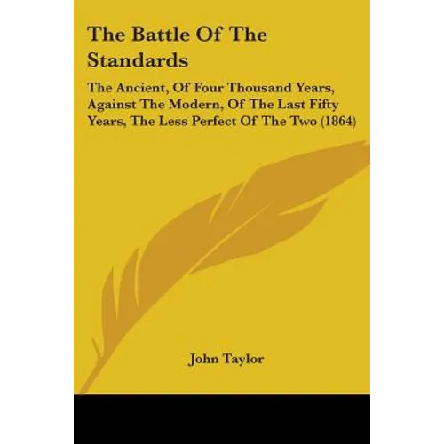The Battle Of The Standards: The Ancient, Of Four Thousand Years, Against The Modern, Of The Last Fifty Years, The Less Perfect Of The Two (1864) - Paperback