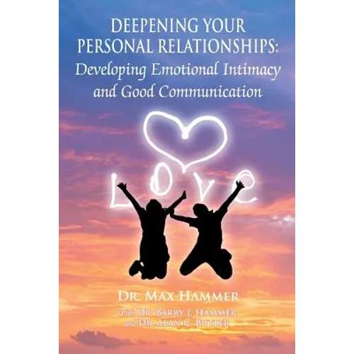 Deepening Your Personal Relationships: Developing Emotional Intimacy and Good Communication - Paperback