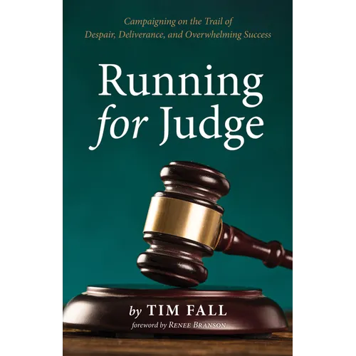 Running for Judge: Campaigning on the Trail of Despair, Deliverance, and Overwhelming Success - Hardcover