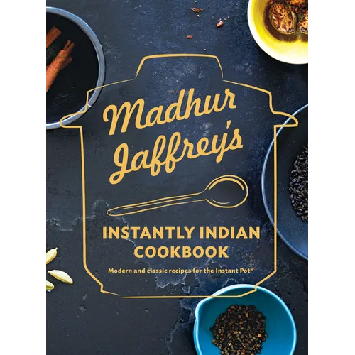 Madhur Jaffrey's Instantly Indian Cookbook: Modern and Classic Recipes for the Instant Pot(r) - Hardcover