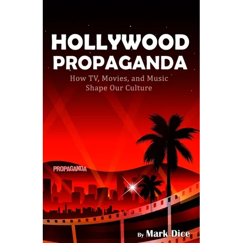 Hollywood Propaganda: How TV, Movies, and Music Shape Our Culture - Paperback
