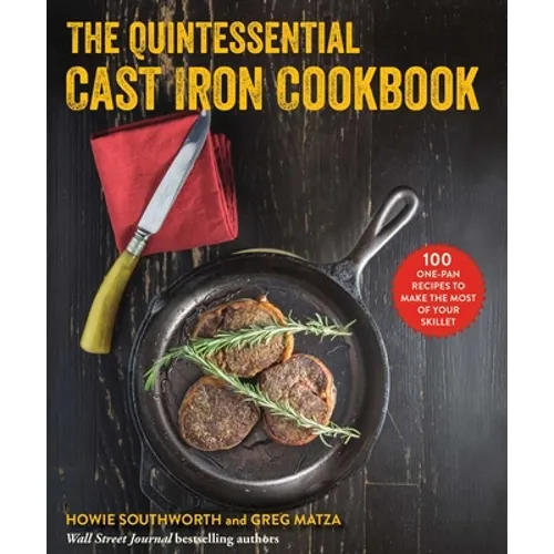 The Quintessential Cast Iron Cookbook: 100 One-Pan Recipes to Make the Most of Your Skillet - Paperback