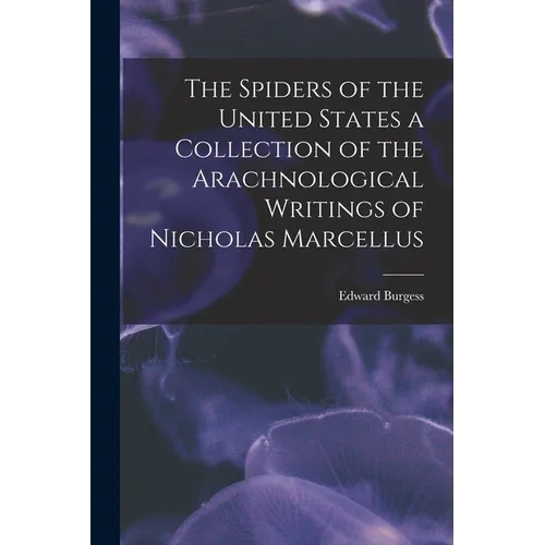 The Spiders of the United States a Collection of the Arachnological Writings of Nicholas Marcellus - Paperback