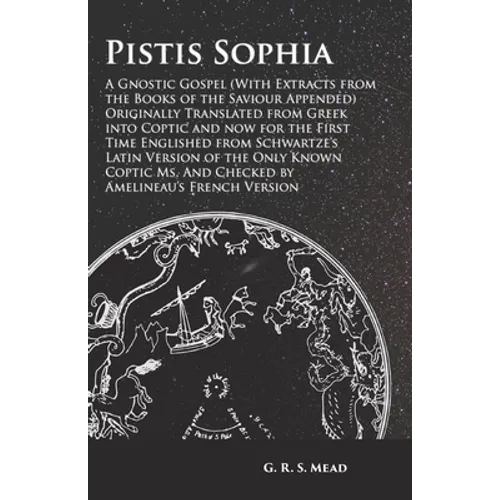 Pistis Sophia - A Gnostic Gospel (With Extracts from the Books of the Saviour Appended): Originally Translated from Greek into Coptic and now for the - Paperback
