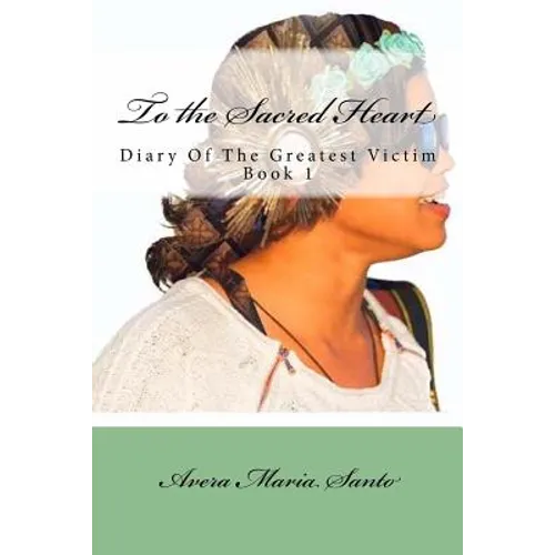 To the Sacred Heart: Diary of The Greatest Victim (Book 1) - Paperback