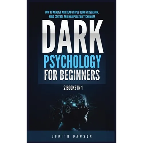 Dark Psychology for Beginners: 2 Books in 1: How to Analyze and Read People Using Persuasion, Mind Control and Manipulation Techniques - Hardcover