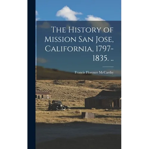 The History of Mission San Jose, California, 1797-1835. .. - Hardcover