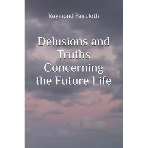 Delusions and Truths Concerning the Future Life - Paperback