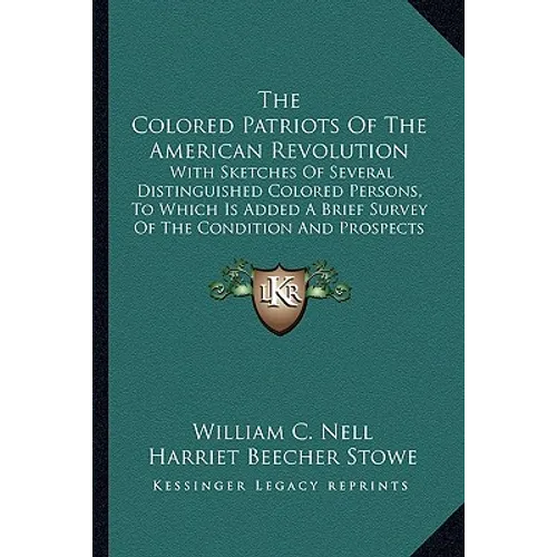The Colored Patriots of the American Revolution: With Sketches of Several Distinguished Colored Persons, to Which Is Added a Brief Survey of the Condi - Paperback