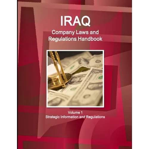 Iraq Company Laws and Regulations Handbook Volume 1 Strategic Information and Regulations - Paperback