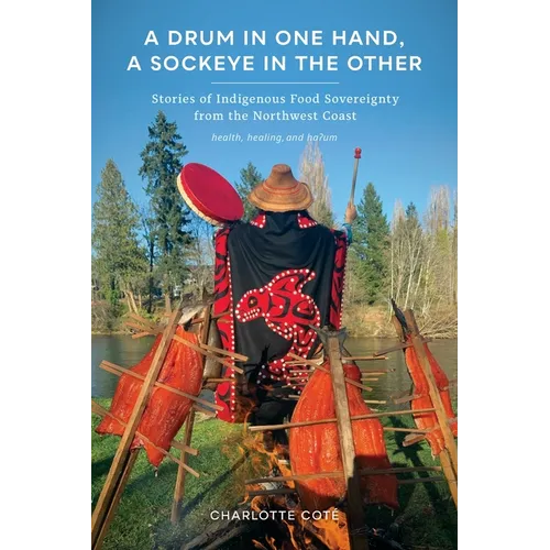 A Drum in One Hand, a Sockeye in the Other: Stories of Indigenous Food Sovereignty from the Northwest Coast - Paperback