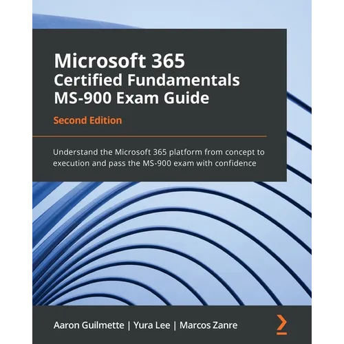 Microsoft 365 Certified Fundamentals MS-900 Exam Guide - Second Edition: Understand the Microsoft 365 platform from concept to execution and pass the - Paperback