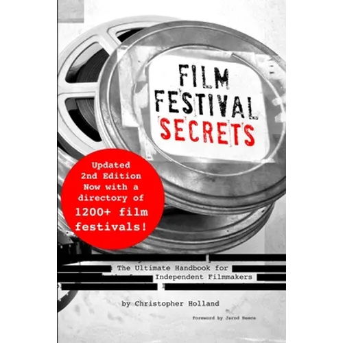 Film Festival Secrets: The Ultimate Handbook for Independent Filmmakers - Paperback