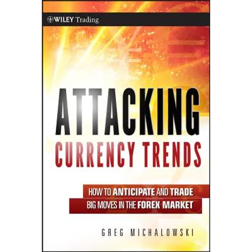 Attacking Currency Trends: How to Anticipate and Trade Big Moves in the Forex Market - Hardcover