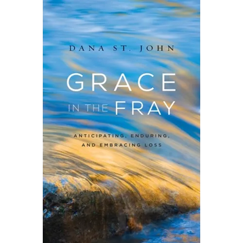 Grace in the Fray: Anticipating, Enduring, and Embracing Loss - Paperback