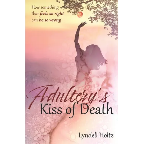 Adultery's Kiss of Death: How something that feels so right can be so wrong - Paperback