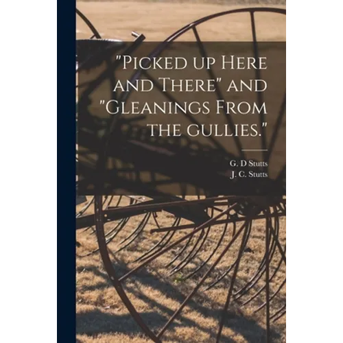 "Picked up Here and There" and "Gleanings From the Gullies." - Paperback