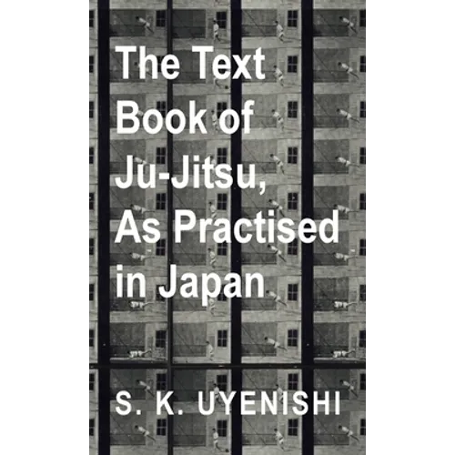Text-Book of Ju-Jitsu, as Practised in Japan - Being a Simple Treatise on the Japanese Method of Self Defence - Hardcover