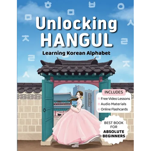 Unlocking Hangul - Learning Korean Alphabet: All-in-One Textbook to Learn Korean Language from Zero with Fluent Pronunciation Practice & Writing Hangu - Paperback