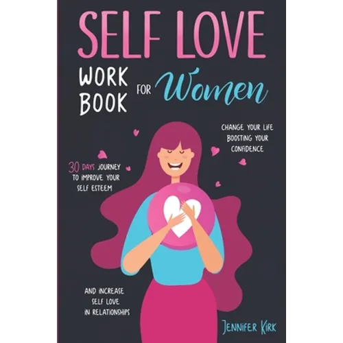 Self-Love Workbook for Women: 30 Days Journey To Improve Your Self Esteem, Change Your Life Boosting Your Confidence And Increase Self Love In Relat - Paperback