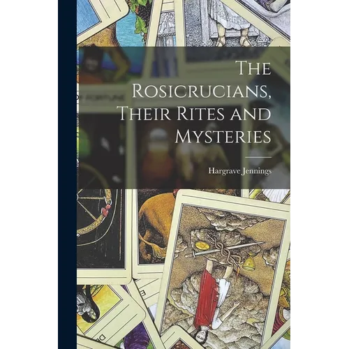 The Rosicrucians, Their Rites and Mysteries - Paperback
