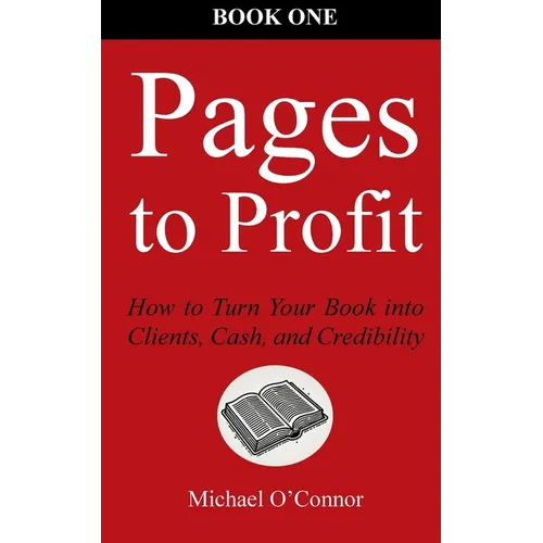 Pages to Profit: How to Turn Your Book into Clients, Cash, and Credibility Book One - Paperback