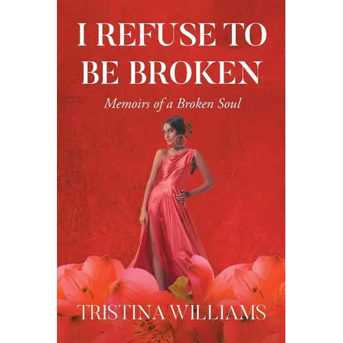 I Refuse to be Broken: Memoirs of a Broken Soul - Paperback