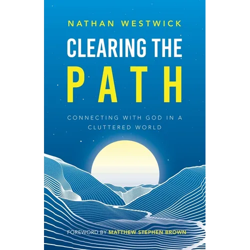Clearing the Path: Connecting with God in a Cluttered World - Paperback