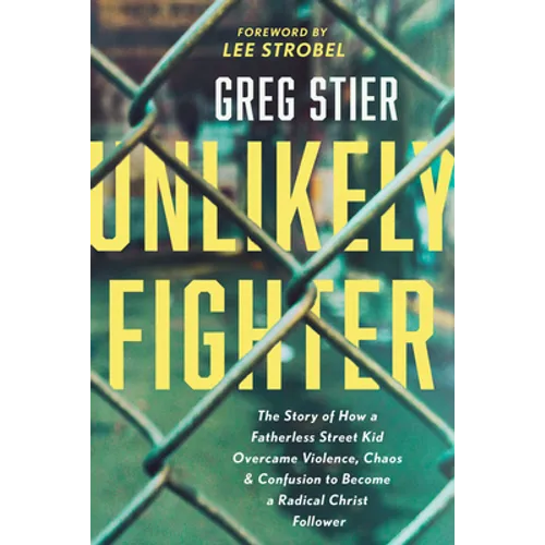 Unlikely Fighter: The Story of How a Fatherless Street Kid Overcame Violence, Chaos, and Confusion to Become a Radical Christ Follower - Paperback