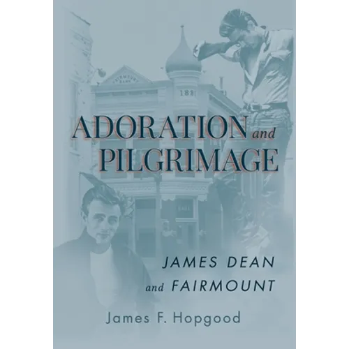 Adoration and Pilgrimage: James Dean and Fairmount - Hardcover
