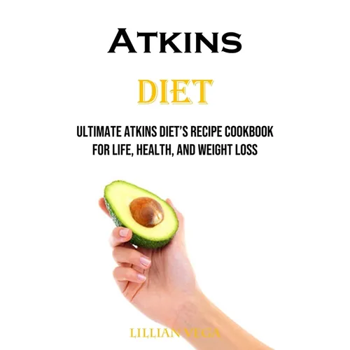 Atkins Diet: Ultimate Atkins Diet's Recipe Cookbook for Life, Health, and Weight Loss - Paperback