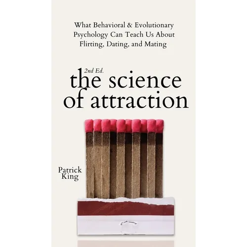 The Science of Attraction: What Behavioral & Evolutionary Psychology Can Teach Us About Flirting, Dating, and Mating - Hardcover