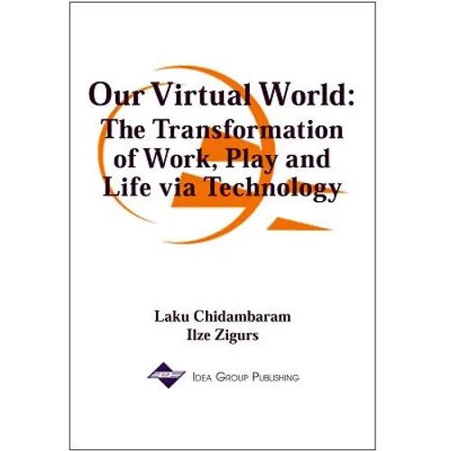 Our Virtual World: The Transformation of Work, Play and Life via Technology - Hardcover