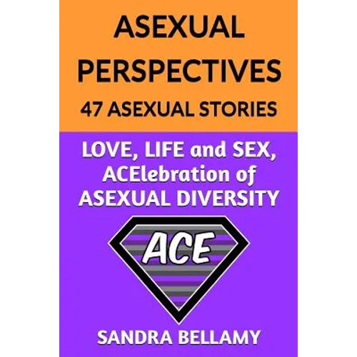 Asexual Perspectives: 47 Asexual Stories: LOVE, LIFE and SEX, ACElebration of ASEXUAL DIVERSITY - Paperback