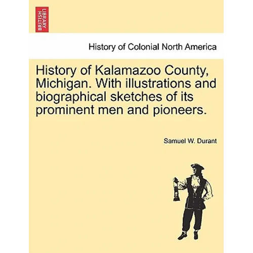 History of Kalamazoo County, Michigan. With illustrations and biographical sketches of its prominent men and pioneers. - Paperback
