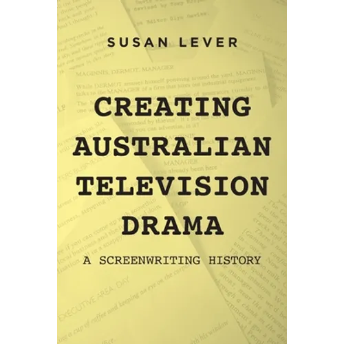 Creating Australian Television Drama: A Screenwriting History - Paperback