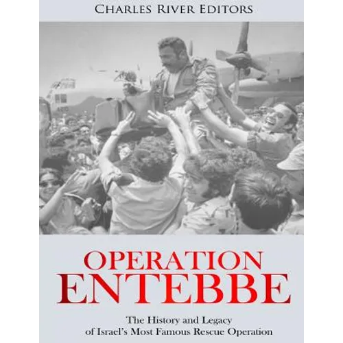 Operation Entebbe: The History and Legacy of Israel's Most Famous Rescue Operation - Paperback