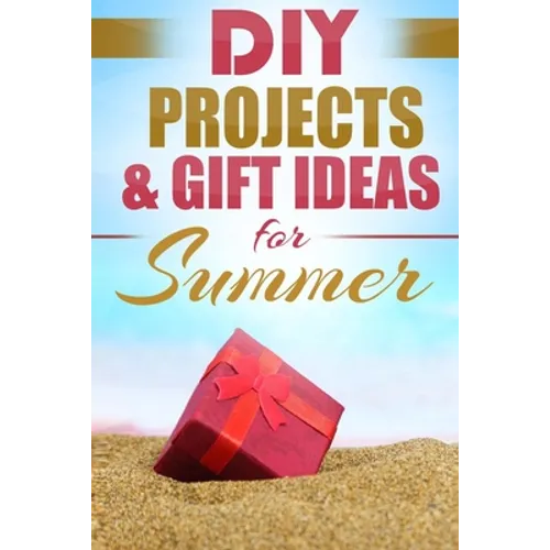 DIY Summer: Amazing Homemade Gifts & Gift Ideas for Summer (Crafts, Hobbies & Home, Do It Yourself) - Paperback