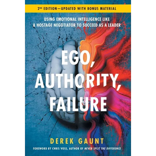 Ego, Authority, Failure: Using Emotional Intelligence like a Hostage Negotiator to Succeed as a Leader - 2nd Edition - Hardcover