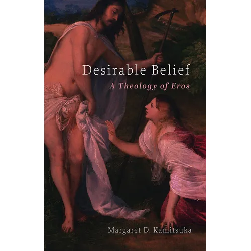 Desirable Belief: A Theology of Eros - Hardcover