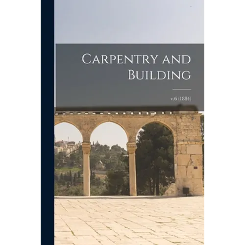 Carpentry and Building; v.6 (1884) - Paperback