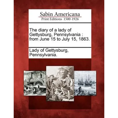 The Diary of a Lady of Gettysburg, Pennsylvania: From June 15 to July 15, 1863. - Paperback