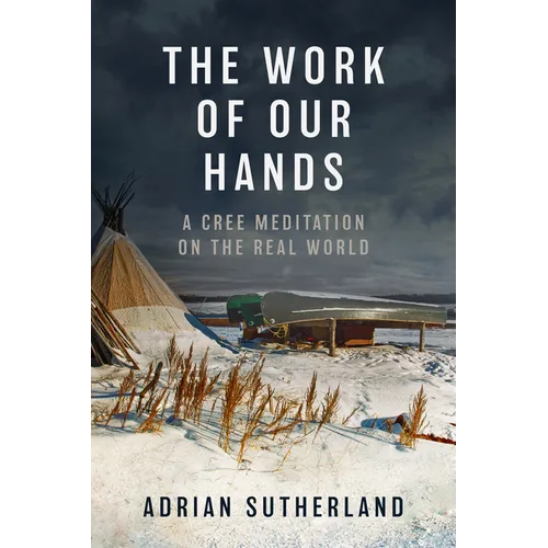The Work of Our Hands: A Cree Meditation on the Real World - Hardcover