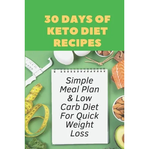 30 Days Of Keto Diet Recipes: Simple Meal Plan & Low Carb Diet For Quick Weight Loss: Keto Diet Cookbook - Paperback