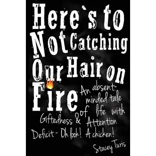 Here's to Not Catching Our Hair on Fire: An Absent-Minded Tale of Life with Giftedness and Attention Deficit - Oh Look! A Chicken! - Paperback