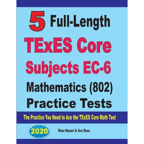 5 Full-Length TExES Core Subjects EC-6 Mathematics (802) Practice Tests: The Practice You Need to Ace the TExES Core Mathematics Test - Paperback