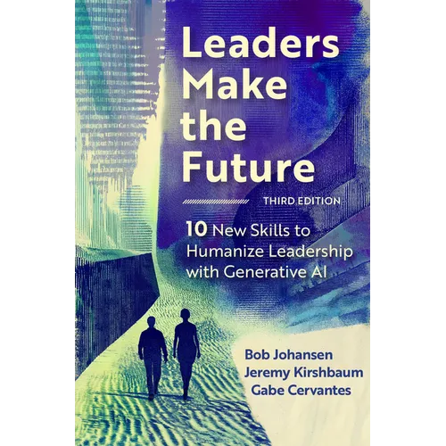 Leaders Make the Future, Third Edition: 10 New Skills to Humanize Leadership with Generative AI - Hardcover